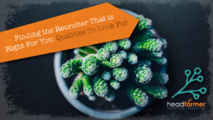 Finding The Recruiter That Is Right For You: Qualities To Look For.