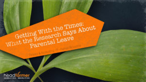A Headfarmer, LLC. online banner featuring green leaves and text overlay "Getting with the Times: What the Research Says about Parental Leave: Finance & Accounting - IT - Human Resources."